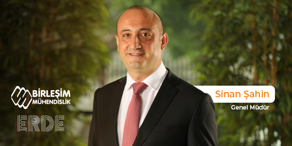 Sinan Şahin has been appointed as General Manager of our company and its subsidiary Erde Mühendislik 